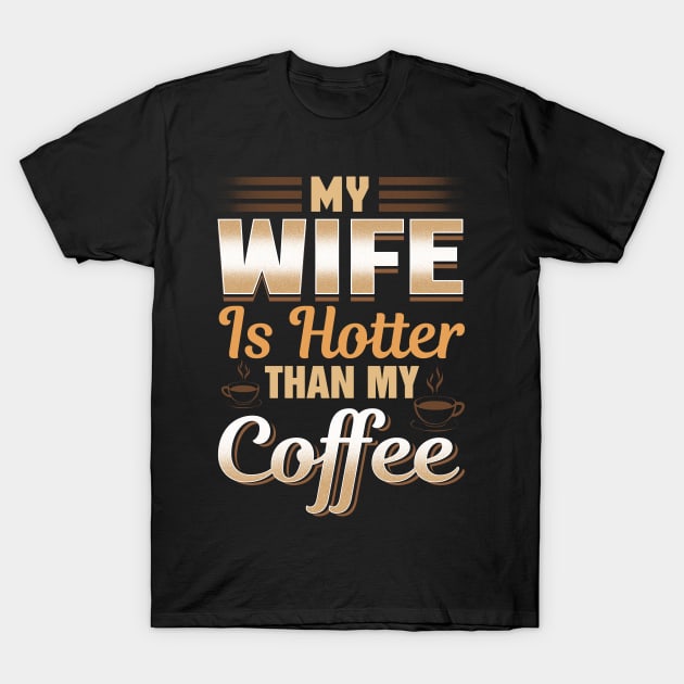 Funny My Wife Is Hotter Than My Coffee Cute Pun T-Shirt by theperfectpresents